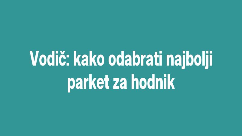 Vodič: kako odabrati najbolji parket za hodnik
